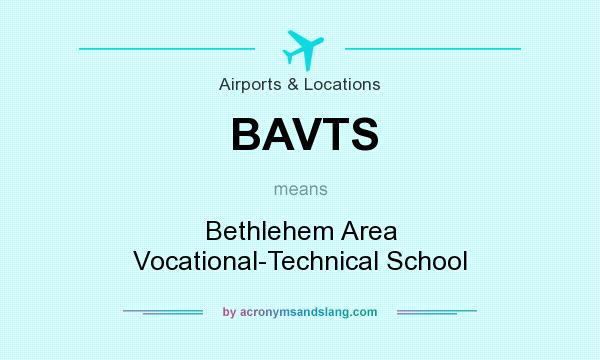 What does BAVTS mean? It stands for Bethlehem Area Vocational-Technical School