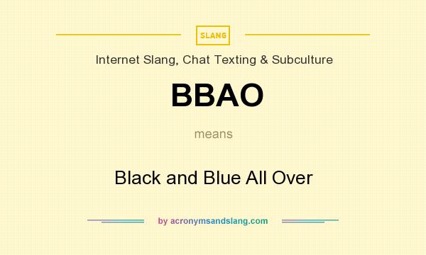 What does BBAO mean? It stands for Black and Blue All Over
