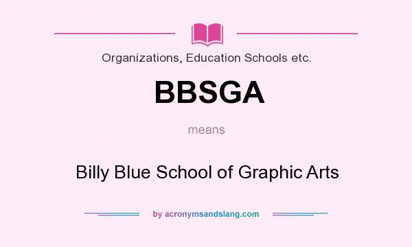 What does BBSGA mean? It stands for Billy Blue School of Graphic Arts