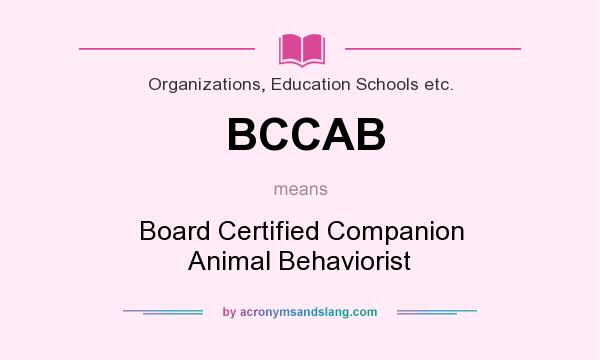 What does BCCAB mean? It stands for Board Certified Companion Animal Behaviorist