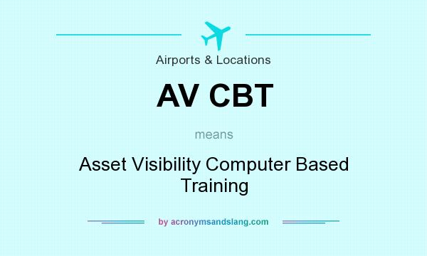 What does AV CBT mean? It stands for Asset Visibility Computer Based Training