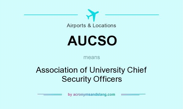 What does AUCSO mean? It stands for Association of University Chief Security Officers