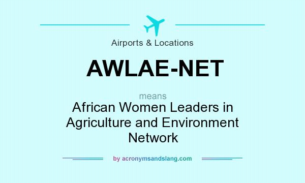 What does AWLAE-NET mean? It stands for African Women Leaders in Agriculture and Environment Network
