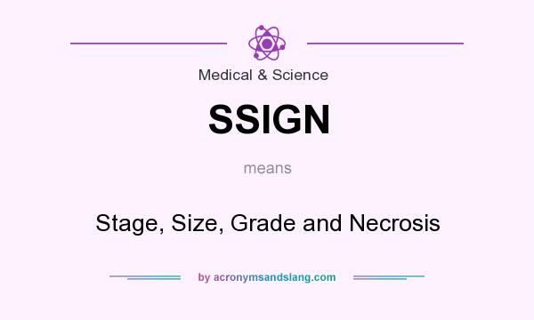 What does SSIGN mean? It stands for Stage, Size, Grade and Necrosis