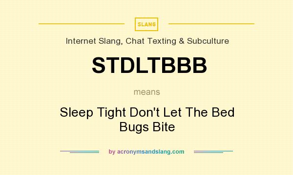 What does STDLTBBB mean? It stands for Sleep Tight Don`t Let The Bed Bugs Bite