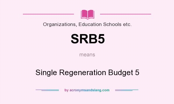 What does SRB5 mean? It stands for Single Regeneration Budget 5