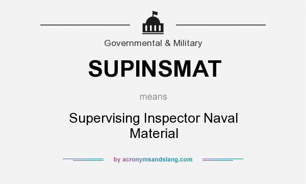 What does SUPINSMAT mean? It stands for Supervising Inspector Naval Material