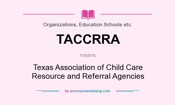 What does TACCRRA mean? It stands for Texas Association of Child Care Resource and Referral Agencies
