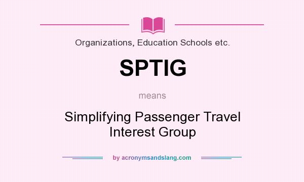 What does SPTIG mean? It stands for Simplifying Passenger Travel Interest Group