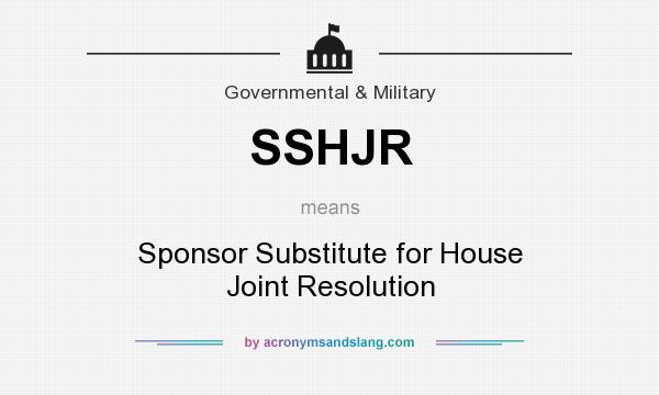 What does SSHJR mean? It stands for Sponsor Substitute for House Joint Resolution