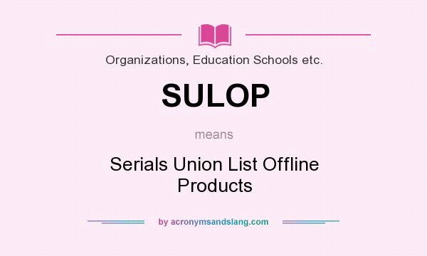 What does SULOP mean? It stands for Serials Union List Offline Products