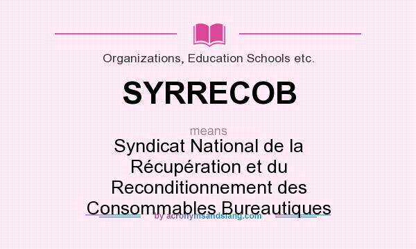 What does SYRRECOB mean? It stands for Syndicat National de la Récupération et du Reconditionnement des Consommables Bureautiques