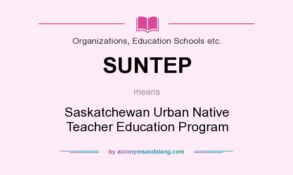 What does SUNTEP mean? It stands for Saskatchewan Urban Native Teacher Education Program