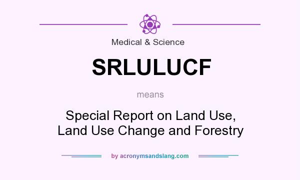 What does SRLULUCF mean? It stands for Special Report on Land Use, Land Use Change and Forestry