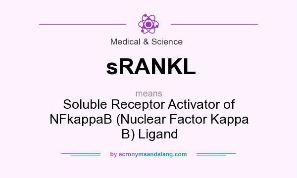 What does sRANKL mean? It stands for Soluble Receptor Activator of NFkappaB (Nuclear Factor Kappa B) Ligand
