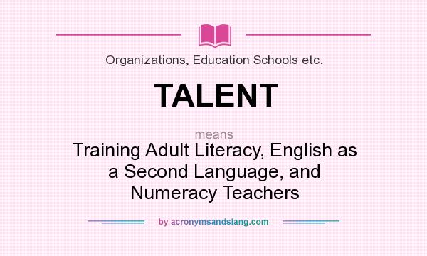 What does TALENT mean? It stands for Training Adult Literacy, English as a Second Language, and Numeracy Teachers