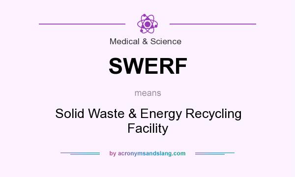 What does SWERF mean? It stands for Solid Waste & Energy Recycling Facility