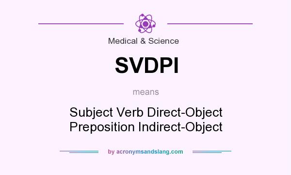 What does SVDPI mean? It stands for Subject Verb Direct-Object Preposition Indirect-Object