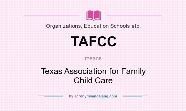 What does TAFCC mean? It stands for Texas Association for Family Child Care