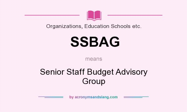 What does SSBAG mean? It stands for Senior Staff Budget Advisory Group
