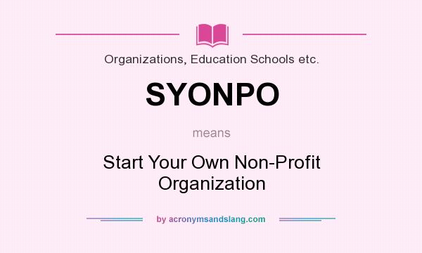 What does SYONPO mean? It stands for Start Your Own Non-Profit Organization