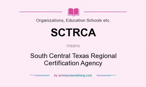 What does SCTRCA mean? It stands for South Central Texas Regional Certification Agency