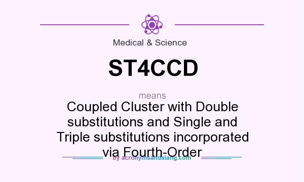 What does ST4CCD mean? It stands for Coupled Cluster with Double substitutions and Single and Triple substitutions incorporated via Fourth-Order