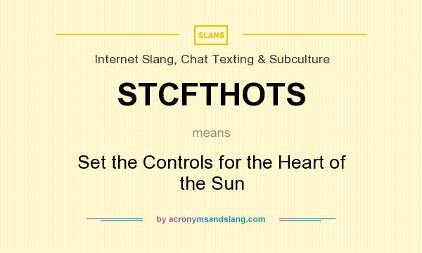 What does STCFTHOTS mean? It stands for Set the Controls for the Heart of the Sun