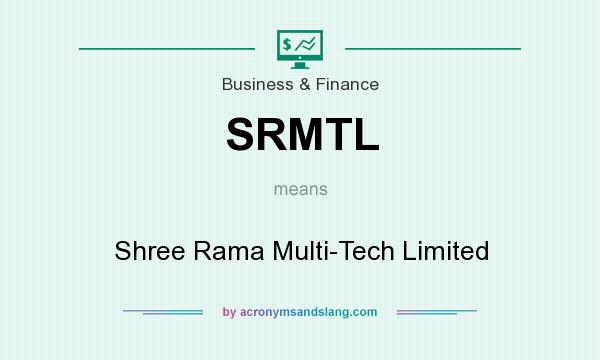 What does SRMTL mean? It stands for Shree Rama Multi-Tech Limited