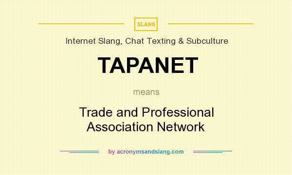 What does TAPANET mean? It stands for Trade and Professional Association Network