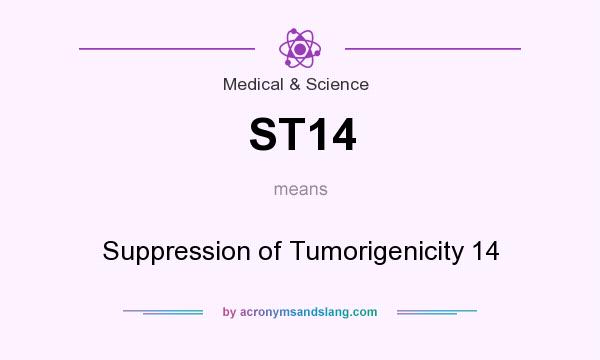What does ST14 mean? It stands for Suppression of Tumorigenicity 14