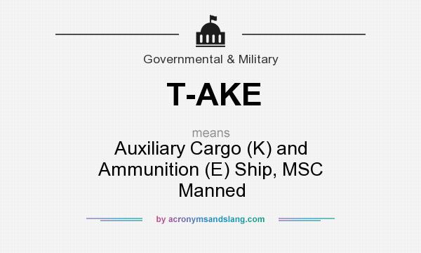 What does T-AKE mean? It stands for Auxiliary Cargo (K) and Ammunition (E) Ship, MSC Manned