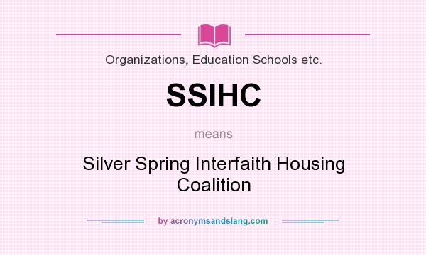 What does SSIHC mean? It stands for Silver Spring Interfaith Housing Coalition