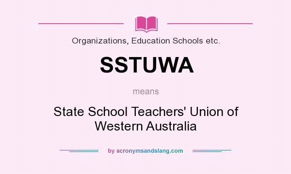 What does SSTUWA mean? It stands for State School Teachers` Union of Western Australia