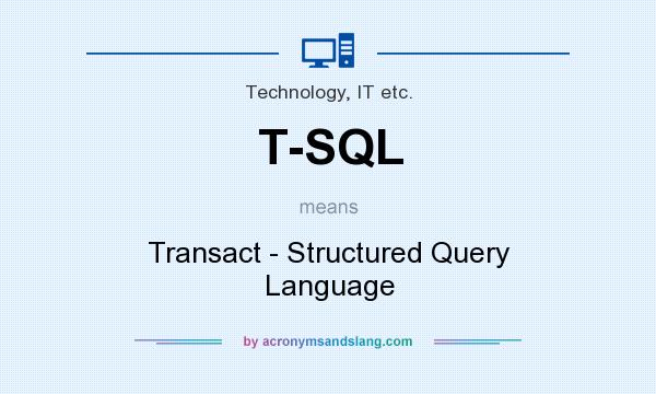 What does T-SQL mean? It stands for Transact - Structured Query Language