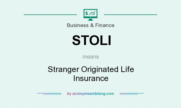 What does STOLI mean? It stands for Stranger Originated Life Insurance