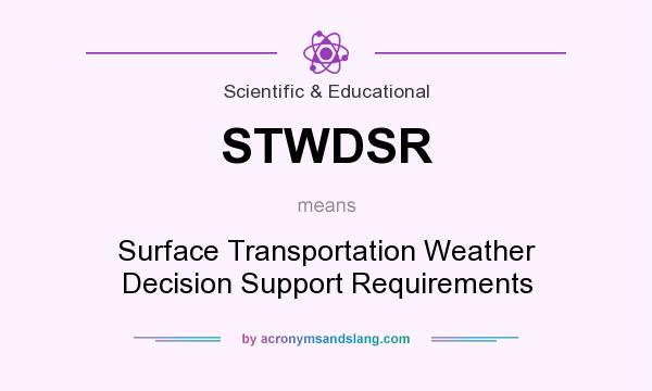 What does STWDSR mean? It stands for Surface Transportation Weather Decision Support Requirements