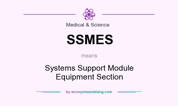 What does SSMES mean? It stands for Systems Support Module Equipment Section
