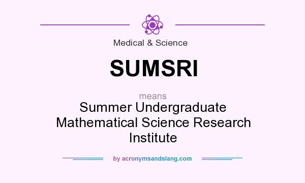 What does SUMSRI mean? It stands for Summer Undergraduate Mathematical Science Research Institute