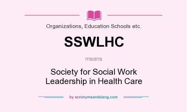 What does SSWLHC mean? It stands for Society for Social Work Leadership in Health Care