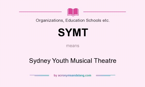 What does SYMT mean? It stands for Sydney Youth Musical Theatre