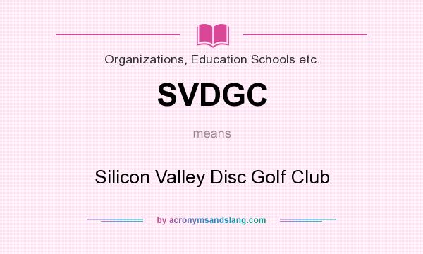 What does SVDGC mean? It stands for Silicon Valley Disc Golf Club