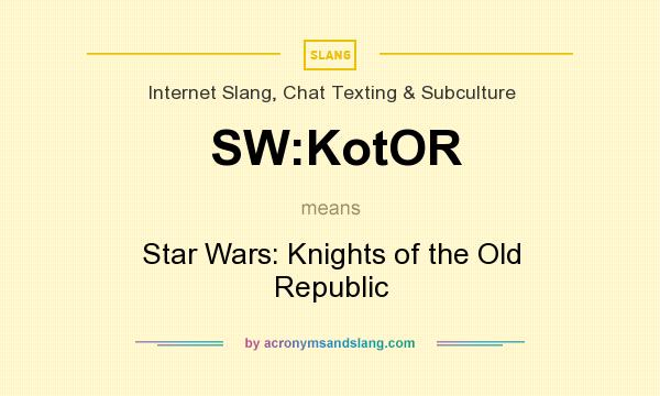 What does SW:KotOR mean? It stands for Star Wars: Knights of the Old Republic