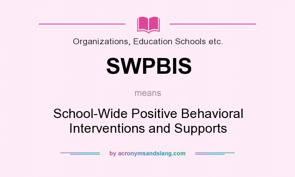 What does SWPBIS mean? It stands for School-Wide Positive Behavioral Interventions and Supports