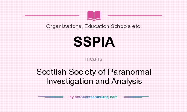 What does SSPIA mean? It stands for Scottish Society of Paranormal Investigation and Analysis