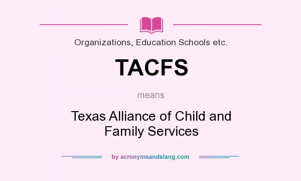What does TACFS mean? It stands for Texas Alliance of Child and Family Services