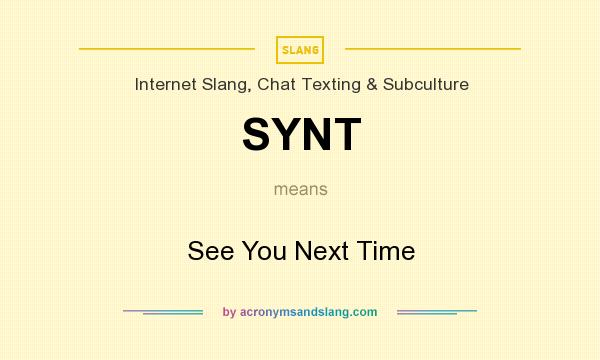 What does SYNT mean? It stands for See You Next Time