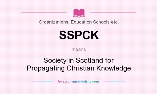What does SSPCK mean? It stands for Society in Scotland for Propagating Christian Knowledge