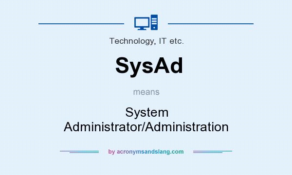 What does SysAd mean? It stands for System Administrator/Administration