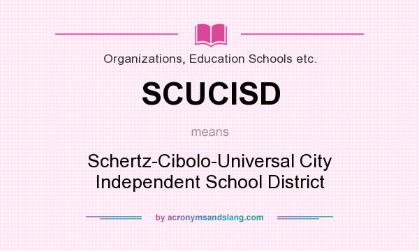 What does SCUCISD mean? It stands for Schertz-Cibolo-Universal City Independent School District
